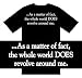 Funny T-Shirts (As a matter of fact, the whole world DOES revolve around me) Humorous...