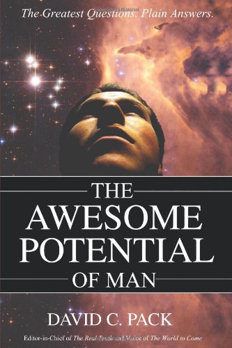 The AWESOME POTENTIAL of Man: The Greatest Questions. Plain Answers.