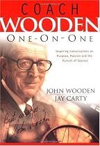 Coach Wooden One-On-One: Inspiring Conversations on Purpose, Passion and the Pursuit of Success