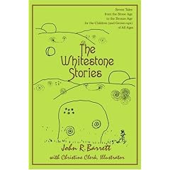 The Whitestone Stories: Seven Tales from the Stone Age to the Bronze Age for the Children (and Grown-ups) of All Ages