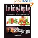 Raw Juicing   Yoga Log:  Take Back Your Health