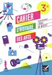 Cahier d'Histoire des Arts 3e, pour p...