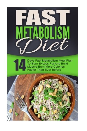 Fast Metabolism Diet: 14 Days Fast Metabolism Meal Plan To Burn Excess Fat And Build Muscle-Burn More Calories Faster Than Ever Before, by Takahiro Ueda Fast Metabolism Diet: 14 Days Fast Metabolism Meal Plan To Burn Excess Fat And Build Muscle-Burn More Calories Faster Than Ever Before, by Takahiro Ueda