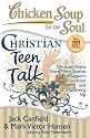 Chicken Soup for the Soul: Christian Teen Talk: Christian Teens Share Their Stories of Support, Inspiration and Growing Up