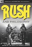 Rush and Philosophy: Heart and Mind United (Popular Culture and Philosophy)