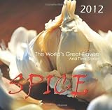 Spice: The WorldS Great Flavors and Their Stories, 2012 Wall Calendar