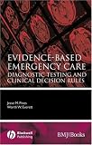 Evidence-Based Emergency Care: Diagnostic Testing and Clinical Decision Rules (Evidence-based Medicine)