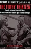 The Filthy Thirteen: From the Dustbowl to Hitler's Eagle's Nest - The True Story of the 101st Airborne's Most Legendary Squad of Combat Paratroopers