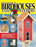 How-To Book of Birdhouses and Feeders: Attract the Birds You Want with 30 Easy-To-Make, Clever and Sturdy Projects by Paul Meisel