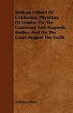 William Gilbert Of Colchester, Physician Of London On The Loadstone And Magnetic Bodies, And On The Great Magnet The Earth
