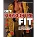 Get Firefighter Fit: The Complete Workout from the Former Director of the New York City Fire Department Physical Training Program