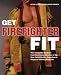Get Firefighter Fit: The Complete Workout from the Former Director of the New York City Fire Department Physical Training Program