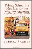 Private School - It's Not Just For the Wealthy Anymore: A Parent's Guide to Getting Your Child Accepted into Private School