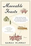 Moveable Feasts: From Ancient Rome to the 21st Century, the Incredible Journeys of the Food We Eat