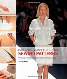 How to Use, Adapt and Design Sewing Patterns: From Shop-bought Patterns to Drafting Your Own: A Complete Guide to Fashion Sewing with Confidence