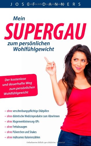 Mein Super-Gau zum persönlichen Wohlfühlgewicht: ohne verschreibungspflichtige Diäten, ohne diätetische Medizinprodukte, ohne Magenverkleinerungs-OPs, ... Kalorienzählen ... es ist so einfach!