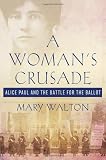A Woman`s Crusade: Alice Paul and the Battle for the Ballot