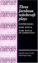 The Three Jacobean Witchcraft Plays: Sophonisba; The Witch; The Witch of Edmonton (Revels Plays)