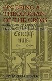 On Being a Theologian of the Cross: Reflections on Luthers Heidelberg Disputation, 1518 (Theology)