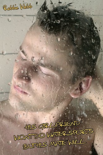 His Girlfriend Won't Do Watersports But His Mate Will