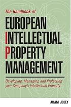 The Handbook of European Intellectual Property Management: Developing, Managing and Protecting Your Company's Intellectual Property