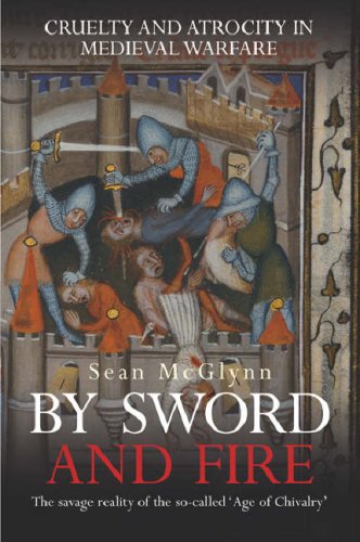 By Sword And Fire: Cruelty And Atrocity In Medieval Warfare