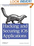Hacking and Securing iOS Applications: Stealing Data, Hijacking Software, and How to Prevent It Hacking and Securing iOS Applications: Stealing Data, Hijacking Software, and How to Prevent It