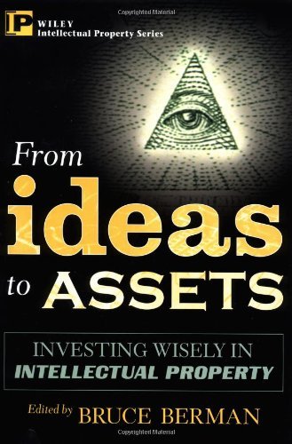 From Ideas to Assets: Investing Wisely in Intellectual Property (Intellectual Property-General, Law, Accounting & Finance, Management, Licensing, Special Topics) On Sale