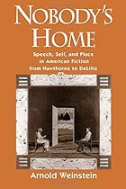 Nobody's Home: Speech, Self, and Place in American Fiction from Hawthorne to DeLillo Nobody's Home: Speech, Self, and Place in American Fiction from Hawthorne to DeLillo