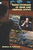 Media Coverage of Crime and Criminal Justice