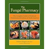 the fungal pharmacy the complete guide to medicinal mushrooms and lichens of north america
