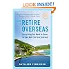 How to Retire Overseas: Everything You Need to Know to Live Well (for Less) Abroad