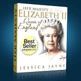 The Queen Elizabeth...Her Majesty: The Amazing Life of Elizabeth II, Queen of England (The British Royal Family)