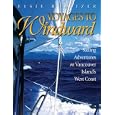 Voyages to Windward: Sailing Adventures on Vancouver Island's West Coast