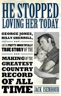 He Stopped Loving Her Today( George Jones Billy Sherrill and the Pretty-Much Totally True Story of the Making of the Greatest Country Record of A)[HE STOPPED LOVING HER TODAY][Paperback]