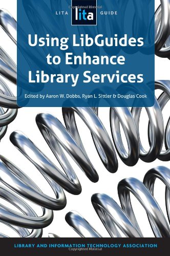 Using LibGuides to Enhance Library Services: A LITA Guide