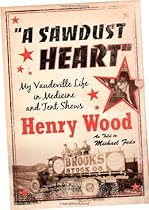A Sawdust Heart: My Vaudeville Life in Medicine and Tent Shows