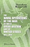 The Naval Operations of the War between Great Britain and the United States: 1812-1815