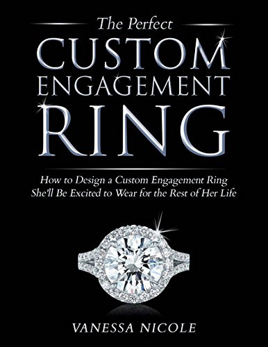 The Perfect Custom Engagement Ring: How to Design a Custom Engagement Ring She'll Be Excited to Wear