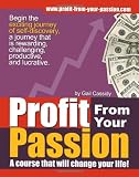 Profit From Your Passion: A course that will change your life!