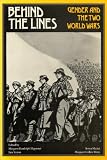 BEHIND THE LINES - GENDER AND THE TWO WORLD WARS