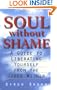 Soul without Shame: A Guide to Liberating Yourself from the Judge Within