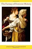 The Fantasy of Feminist History (Next Wave: Provocations)