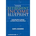 Your Retirement Income Blueprint: A Six-Step Plan to Design and Build a Secure Retirement