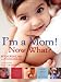 I'm a Mom!  Now What?