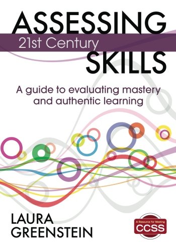 assessing 21st century skills a guide to evaluating mastery and authentic learning