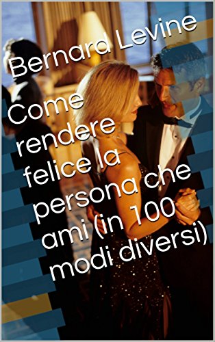 Come rendere felice la persona che ami (in 100 modi diversi) (Italian Edition)