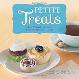 Petite Treats: Adorably Delicious Versions of All Your Favorites from Scones, Donuts, and Cupcakes to Brownies, Cakes, and Pies