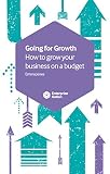 Going for growth : how to grow your business on a budget