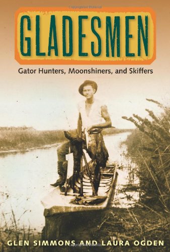 Gladesmen: Gator Hunters, Moonshiners, and Skiffers (Florida History and Culture), by Glen Simmons, Laura Ogden